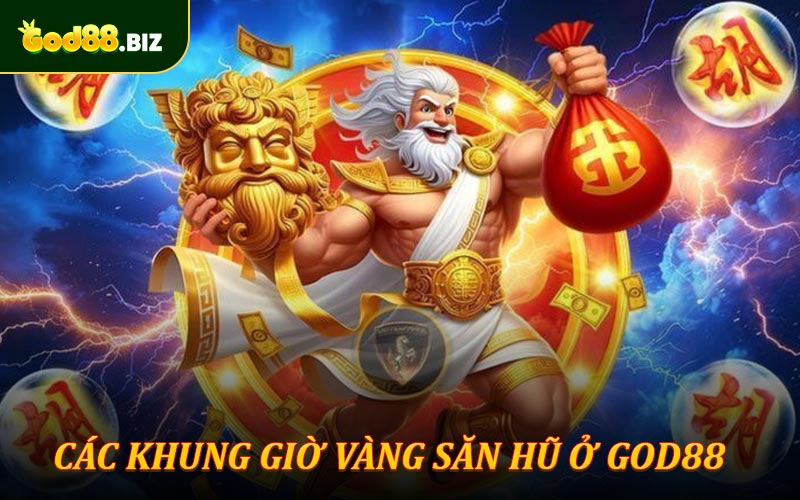 Chia sẻ cho người chơi về khung giờ vàng săn hũ ở God88