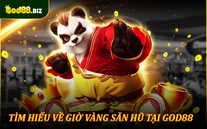 Tìm hiểu thông tin về giờ vàng săn hũ tại God88